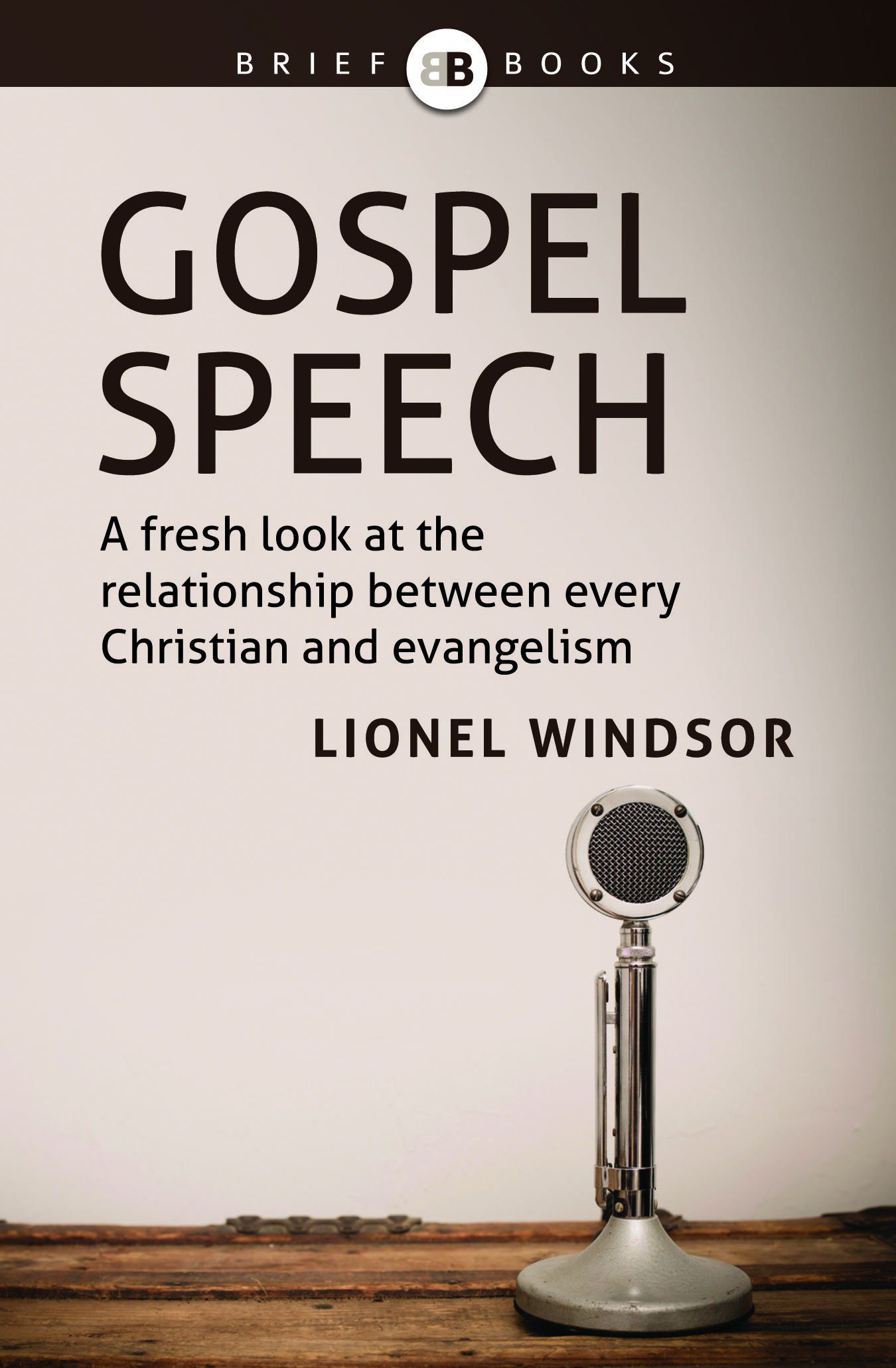 Gospel Speech: A Fresh look at the relationship between every Christian and evangelism by Lionel Windsor