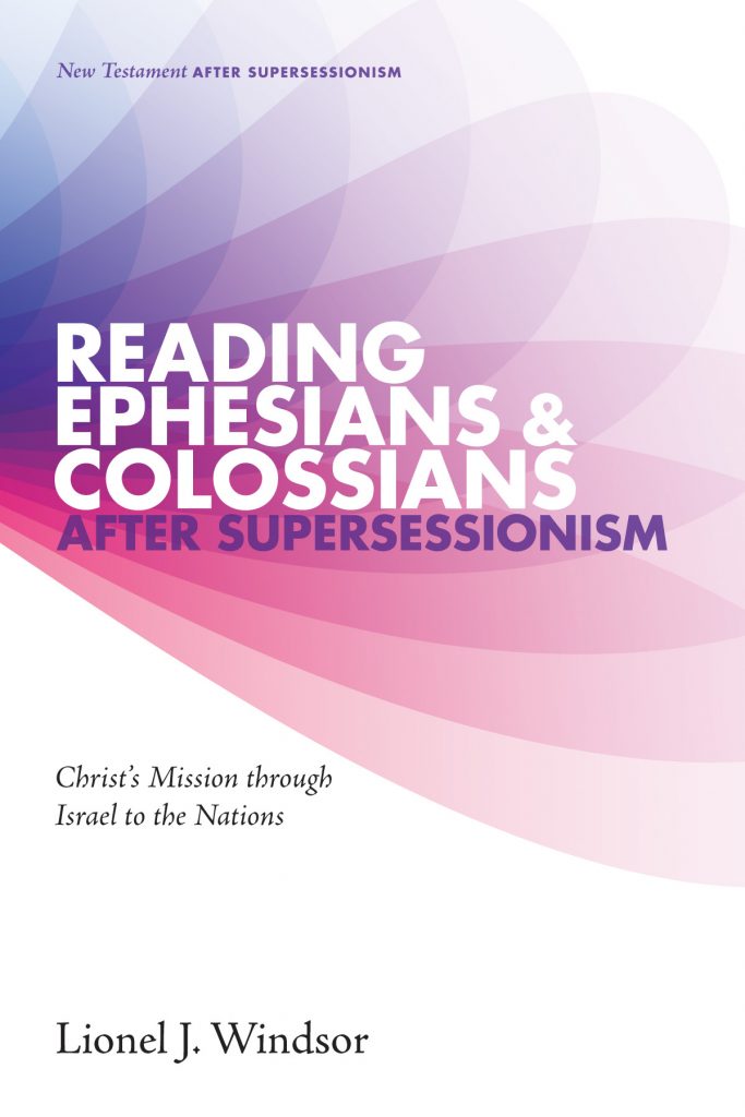 Reading Ephesians & Colossians After Supersessionism: Christ's Mission through Israel to the Nations, by Lionel Windsor