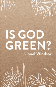 Is God Green? By Lionel Windsor
