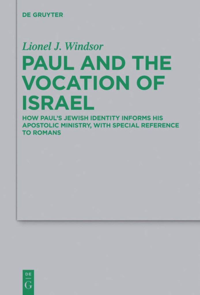 Paul and the Vocation of Israel: How Paul's Jewish Identity Informs His Apostolic Ministry, with Special Reference to Romans, by Lionel Windsor