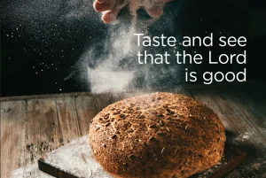 Taste and see that the Lord is good